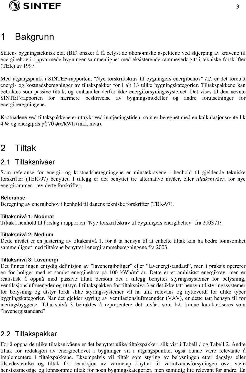 Med utgangspunkt i SINTEF-rapporten, "Nye forskriftskrav til bygningers energibehov" /1/, er det foretatt energi- og kostnadsberegninger av tiltakspakker for i alt 13 ulike bygningskategorier.