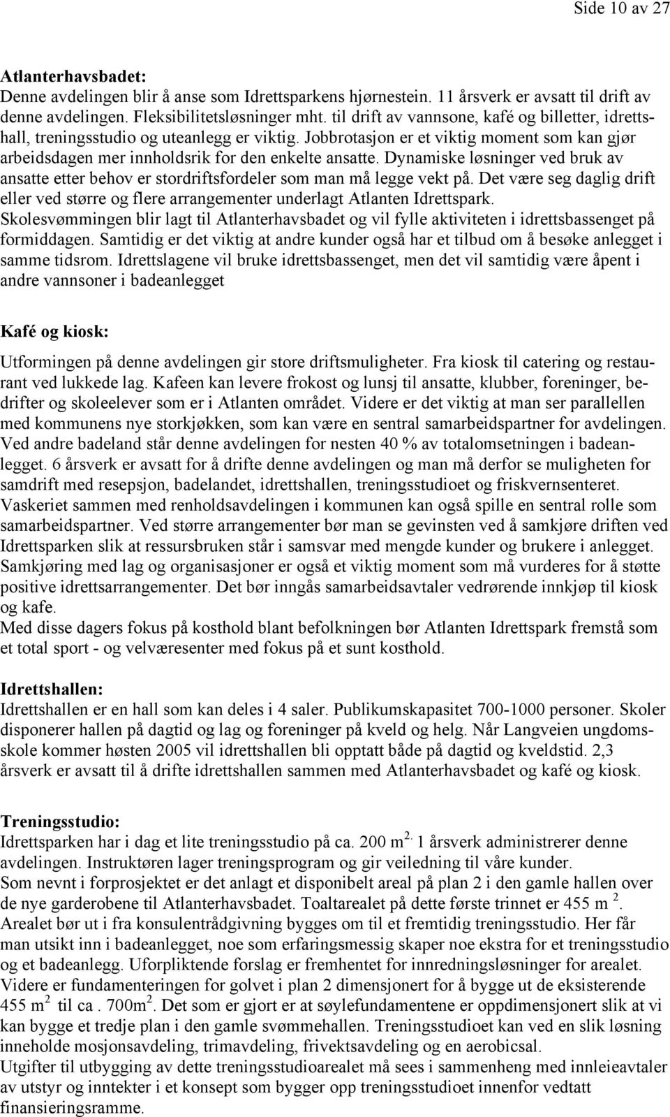 Dynamiske løsninger ved bruk av ansatte etter behov er stordriftsfordeler som man må legge vekt på. Det være seg daglig drift eller ved større og flere arrangementer underlagt Atlanten Idrettspark.