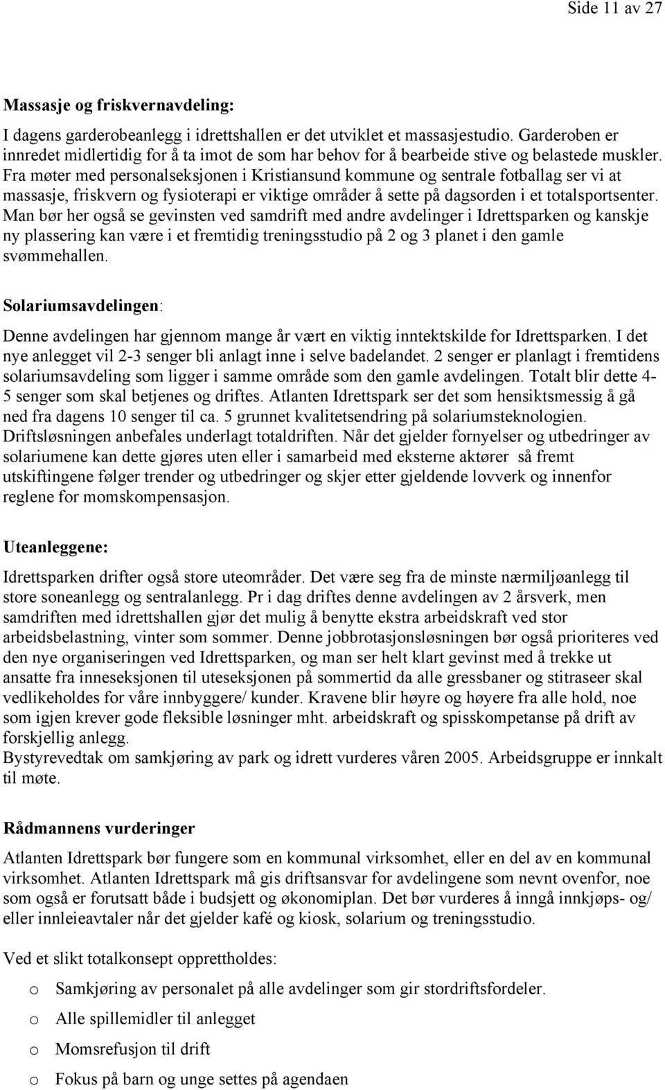 Fra møter med personalseksjonen i Kristiansund kommune og sentrale fotballag ser vi at massasje, friskvern og fysioterapi er viktige områder å sette på dagsorden i et totalsportsenter.