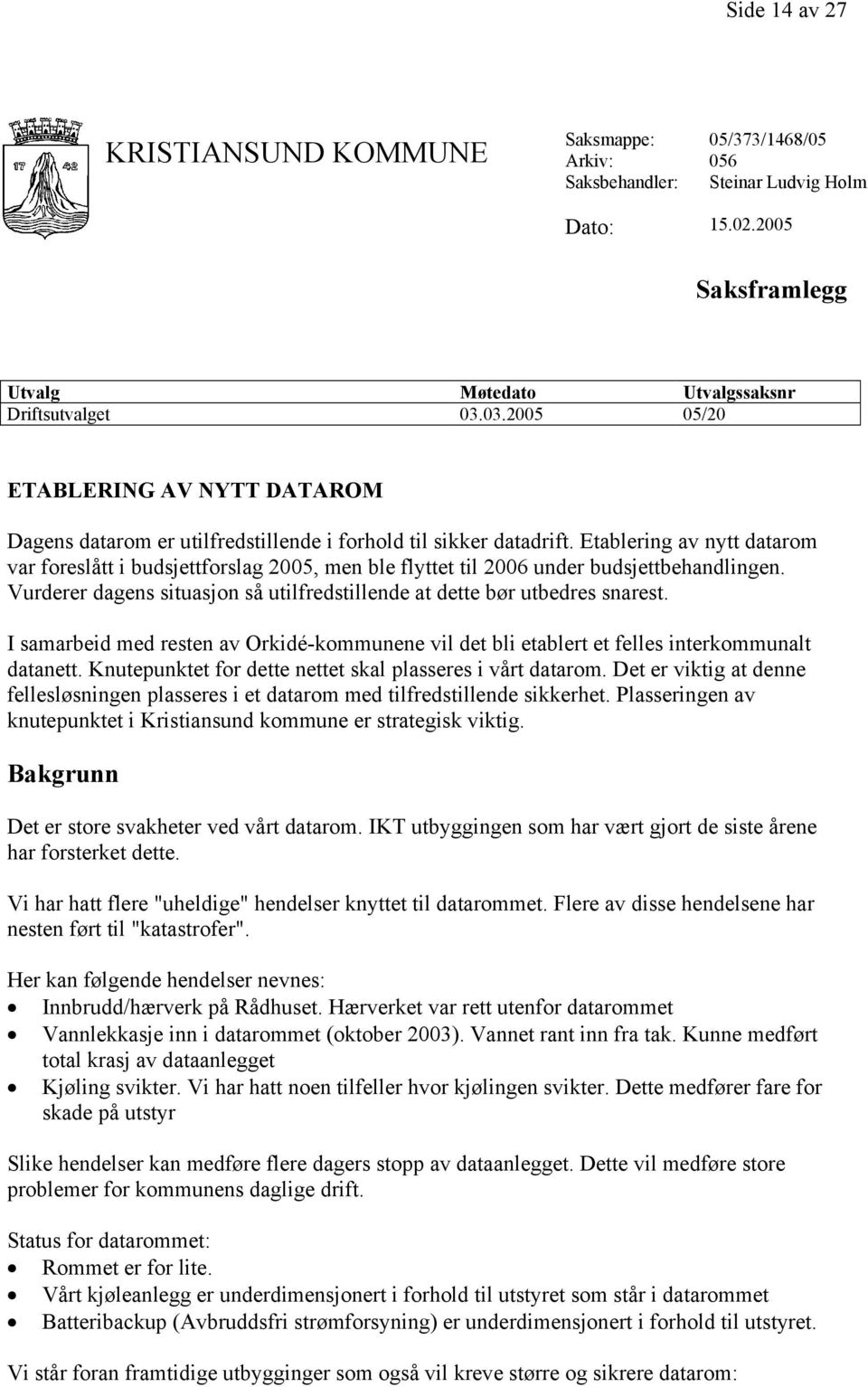 Etablering av nytt datarom var foreslått i budsjettforslag 2005, men ble flyttet til 2006 under budsjettbehandlingen. Vurderer dagens situasjon så utilfredstillende at dette bør utbedres snarest.