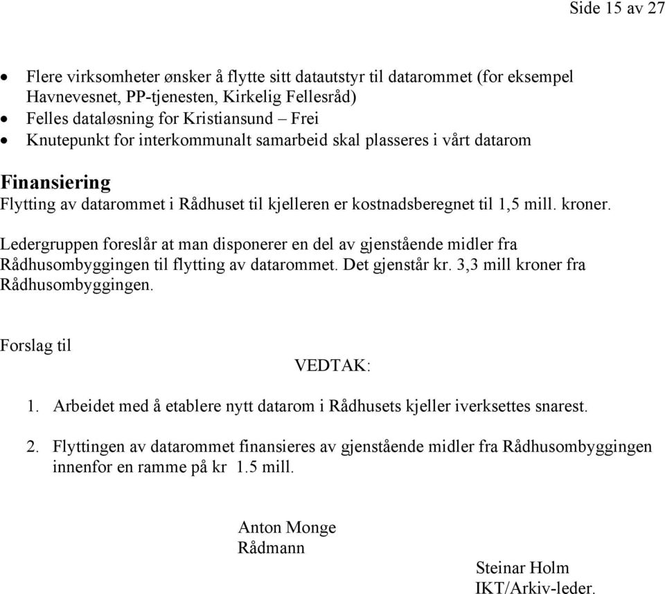 Ledergruppen foreslår at man disponerer en del av gjenstående midler fra Rådhusombyggingen til flytting av datarommet. Det gjenstår kr. 3,3 mill kroner fra Rådhusombyggingen. Forslag til VEDTAK: 1.