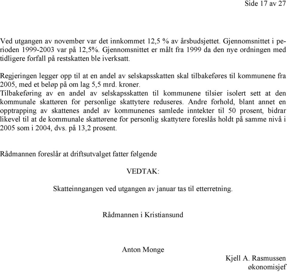 Regjeringen legger opp til at en andel av selskapsskatten skal tilbakeføres til kommunene fra 2005, med et beløp på om lag 5,5 mrd. kroner.