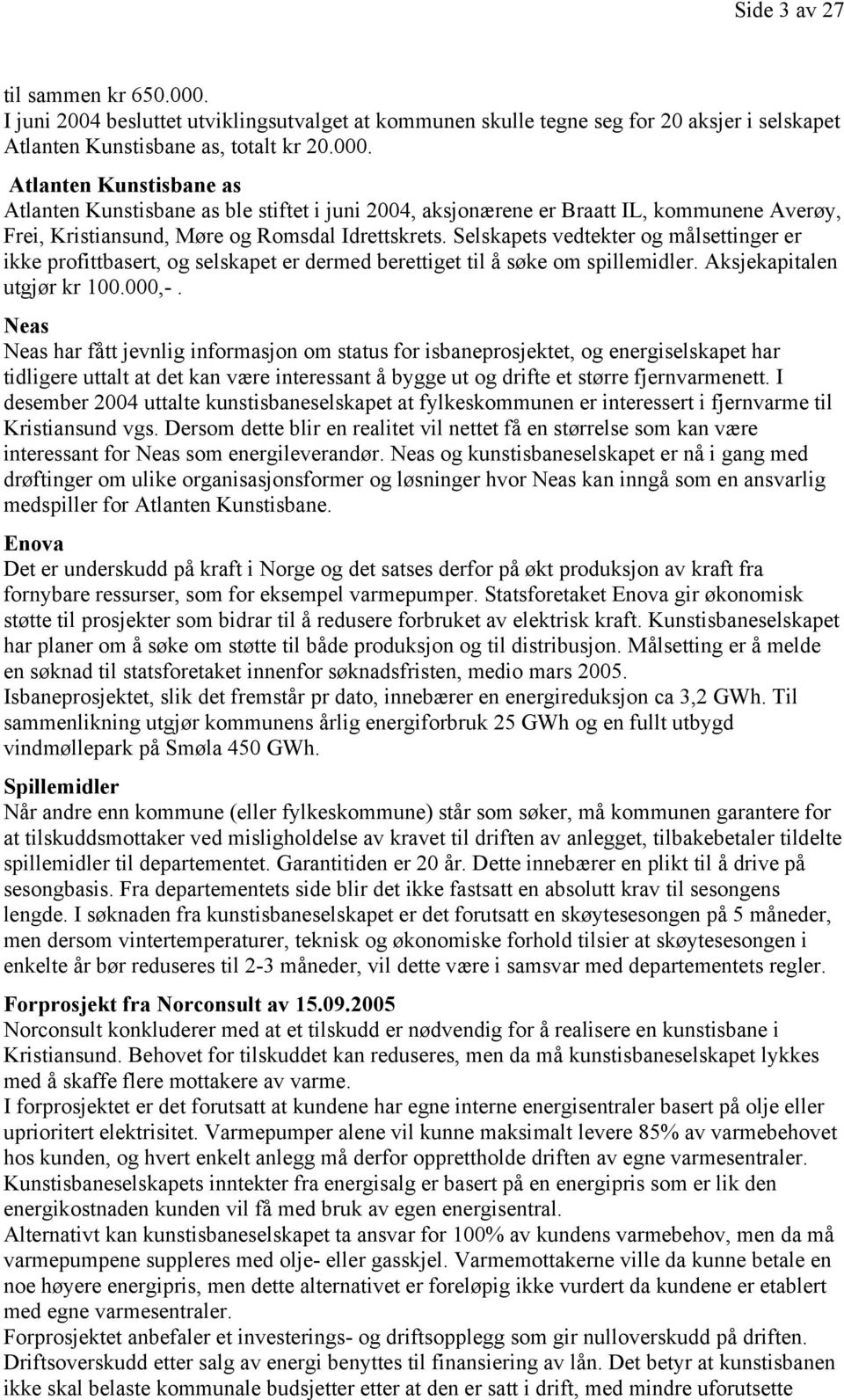 Atlanten Kunstisbane as Atlanten Kunstisbane as ble stiftet i juni 2004, aksjonærene er Braatt IL, kommunene Averøy, Frei, Kristiansund, Møre og Romsdal Idrettskrets.