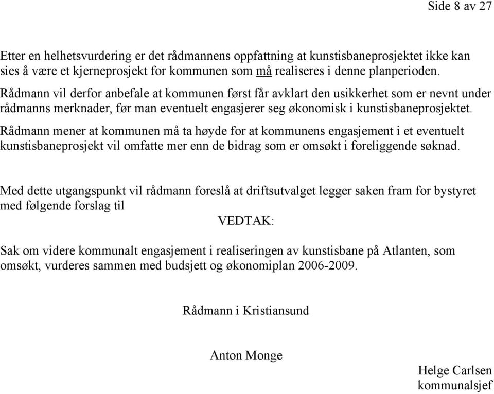 Rådmann mener at kommunen må ta høyde for at kommunens engasjement i et eventuelt kunstisbaneprosjekt vil omfatte mer enn de bidrag som er omsøkt i foreliggende søknad.