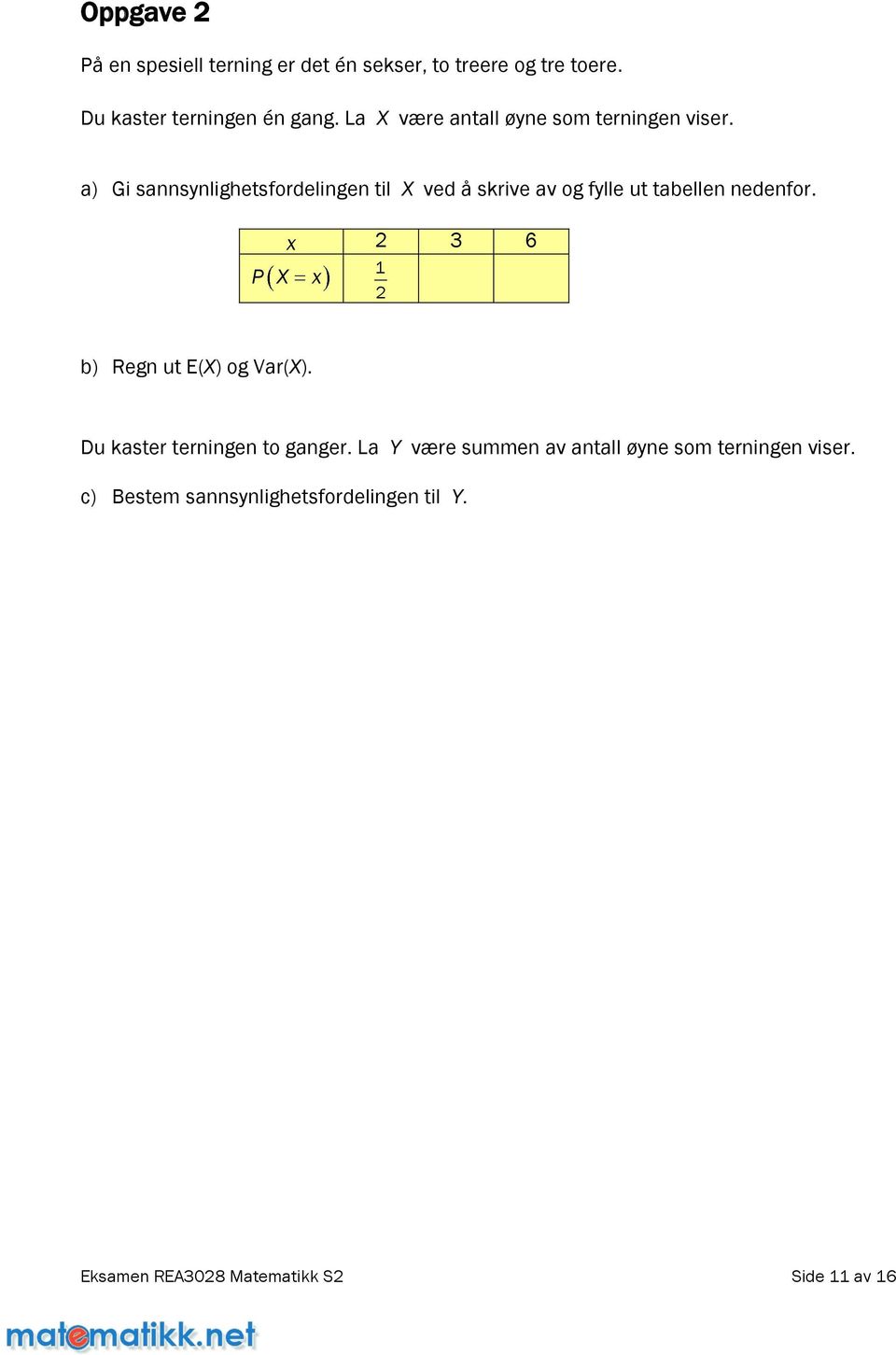 a) Gi sannsynlighetsfordelingen til X ved å skrive av og fylle ut tabellen nedenfor.