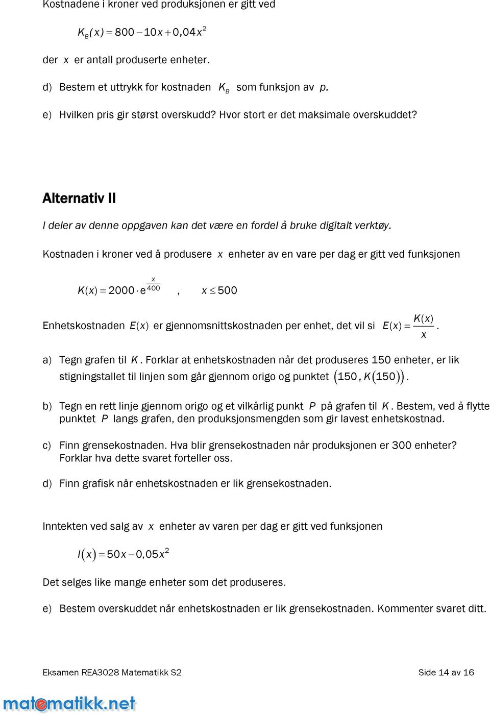 Kostnadenikronervedåproduserexenheteravenvareperdagergittvedfunksjonen x Kx ( ) 000e 400, x 500 Enhetskostnaden E( x) er gjennomsnittskostnaden per enhet, det vil si Kx ( ) Ex ( ).