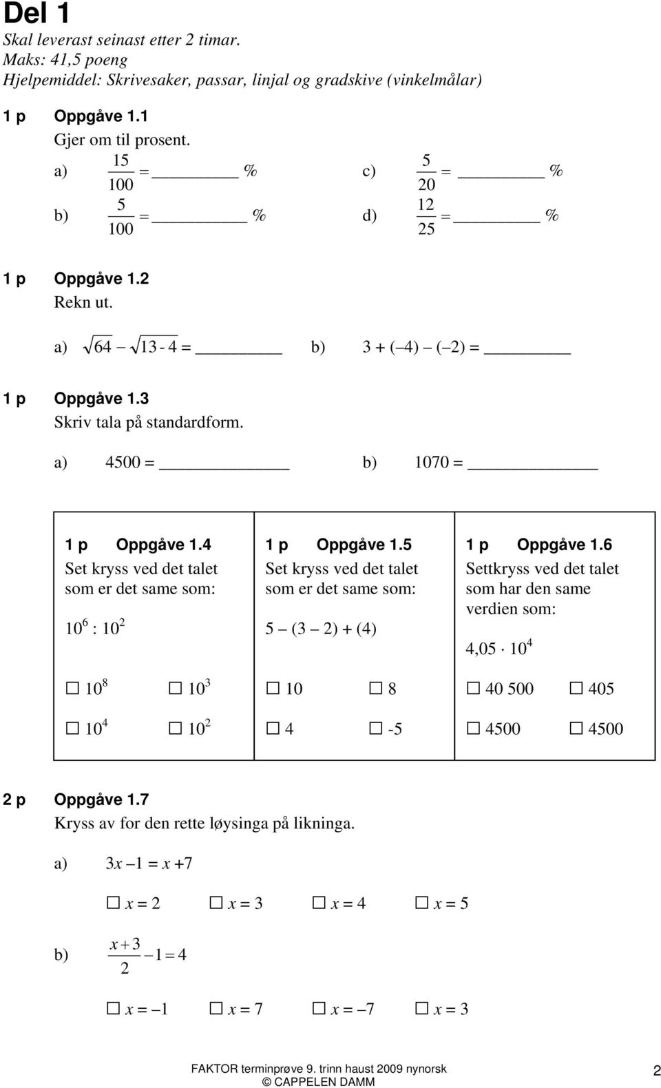 4 Set kryss ved det talet som er det same som: 10 6 : 10 2 10 8 10 3 10 4 10 2 1 p Oppgåve 1.5 Set kryss ved det talet som er det same som: 5 (3 2) + (4) 10 8 4-5 1 p Oppgåve 1.