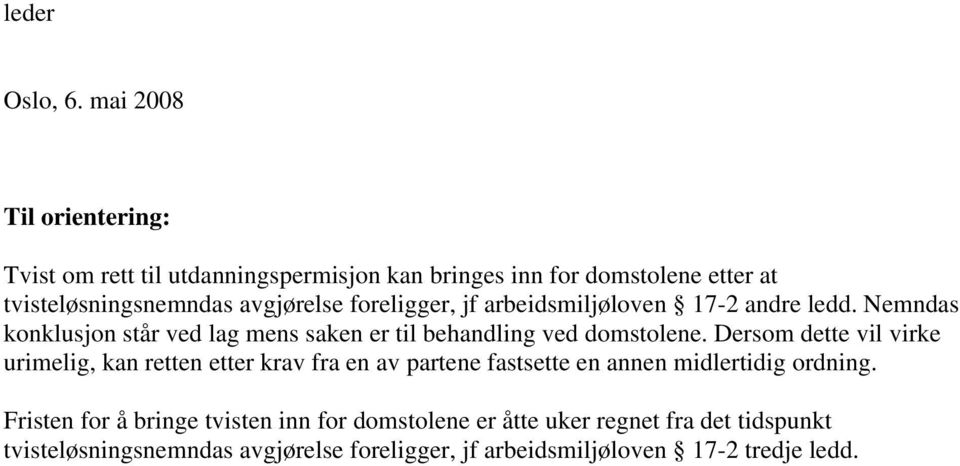 foreligger, jf arbeidsmiljøloven 17-2 andre ledd. Nemndas konklusjon står ved lag mens saken er til behandling ved domstolene.