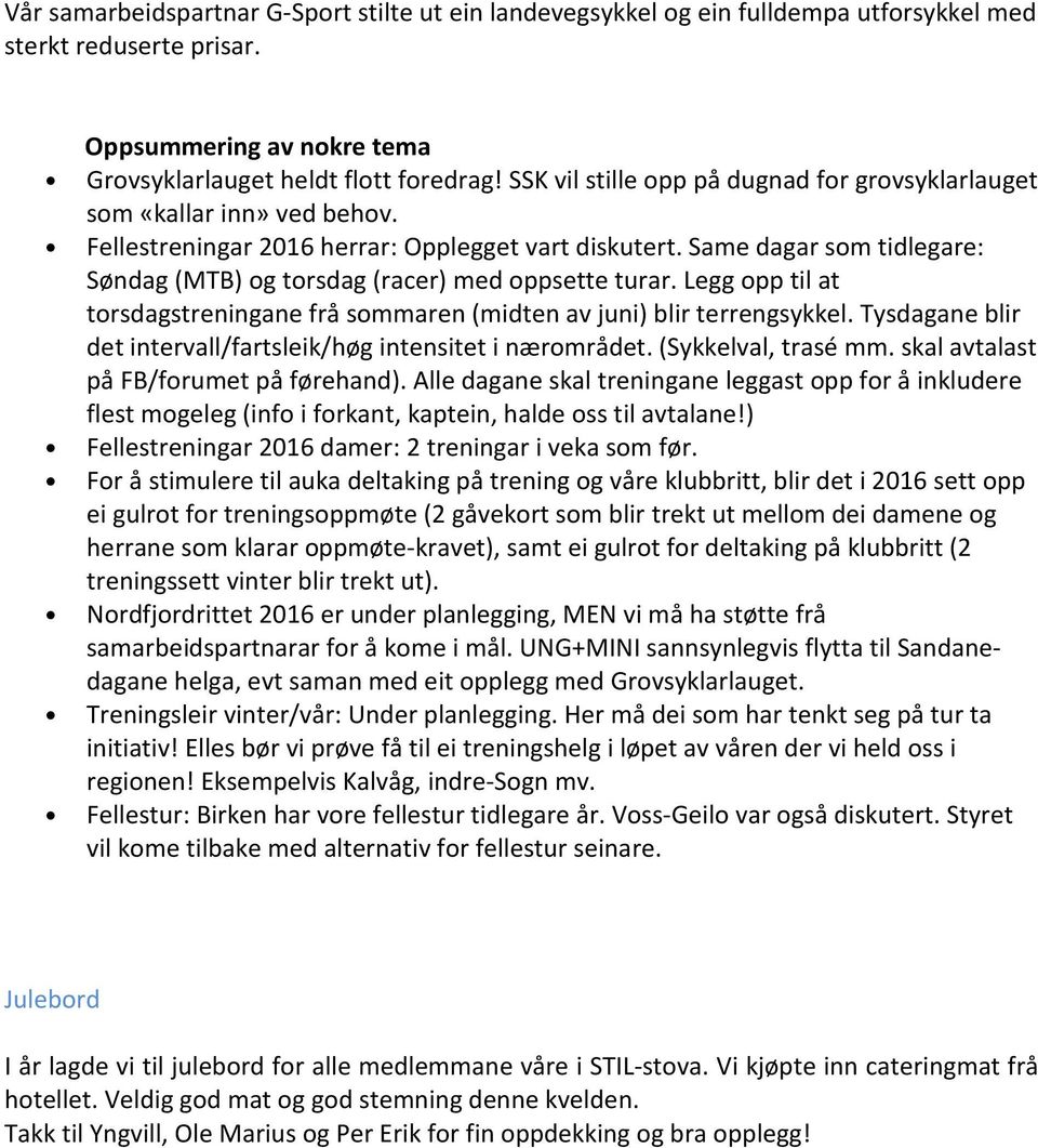 Same dagar som tidlegare: Søndag (MTB) og torsdag (racer) med oppsette turar. Legg opp til at torsdagstreningane frå sommaren (midten av juni) blir terrengsykkel.