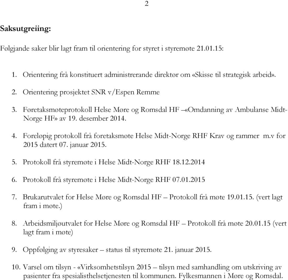 v for 2015 datert 07. januar 2015. 5. Protokoll frå styremøte i Helse Midt-Norge RHF 18.12.2014 6. Protokoll frå styremøte i Helse Midt-Norge RHF 07.01.2015 7.