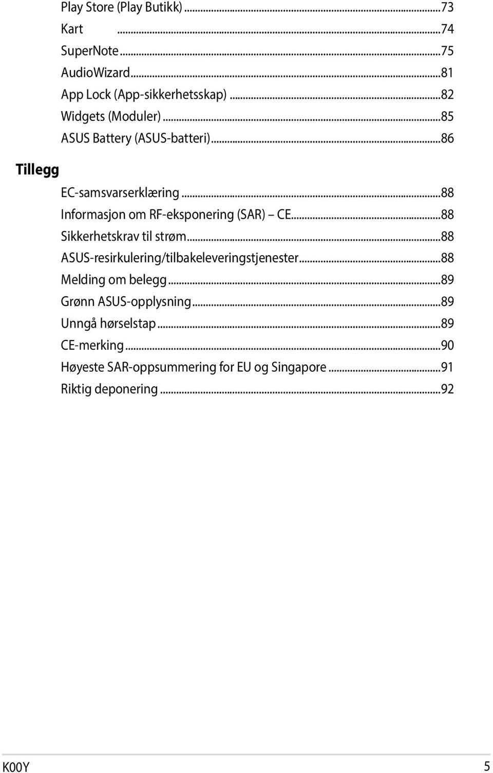 ..88 Informasjon om RF-eksponering (SAR) CE...88 Sikkerhetskrav til strøm...88 ASUS-resirkulering/tilbakeleveringstjenester.