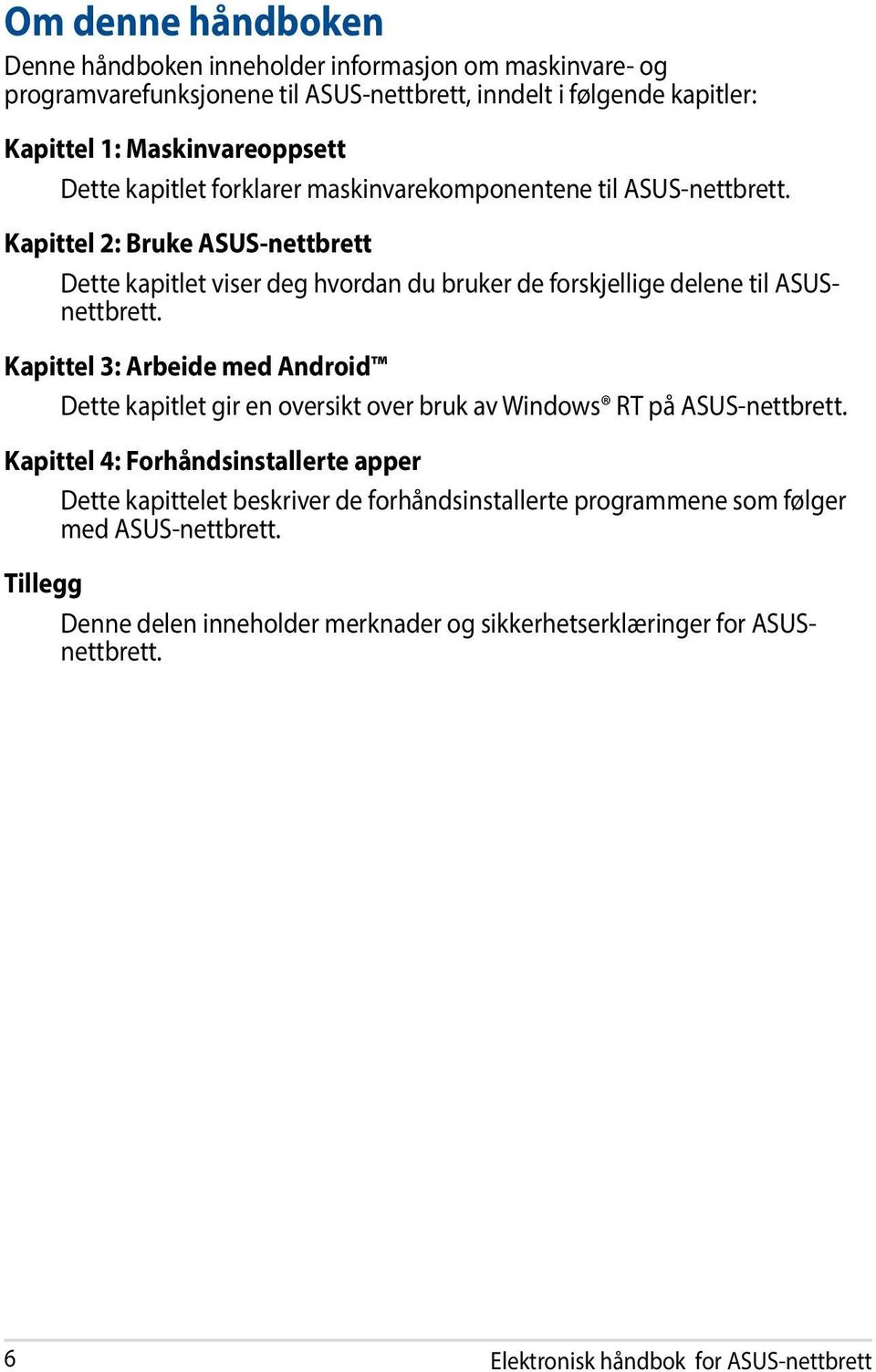 Kapittel 2: Bruke ASUS-nettbrett Dette kapitlet viser deg hvordan du bruker de forskjellige delene til ASUSnettbrett.