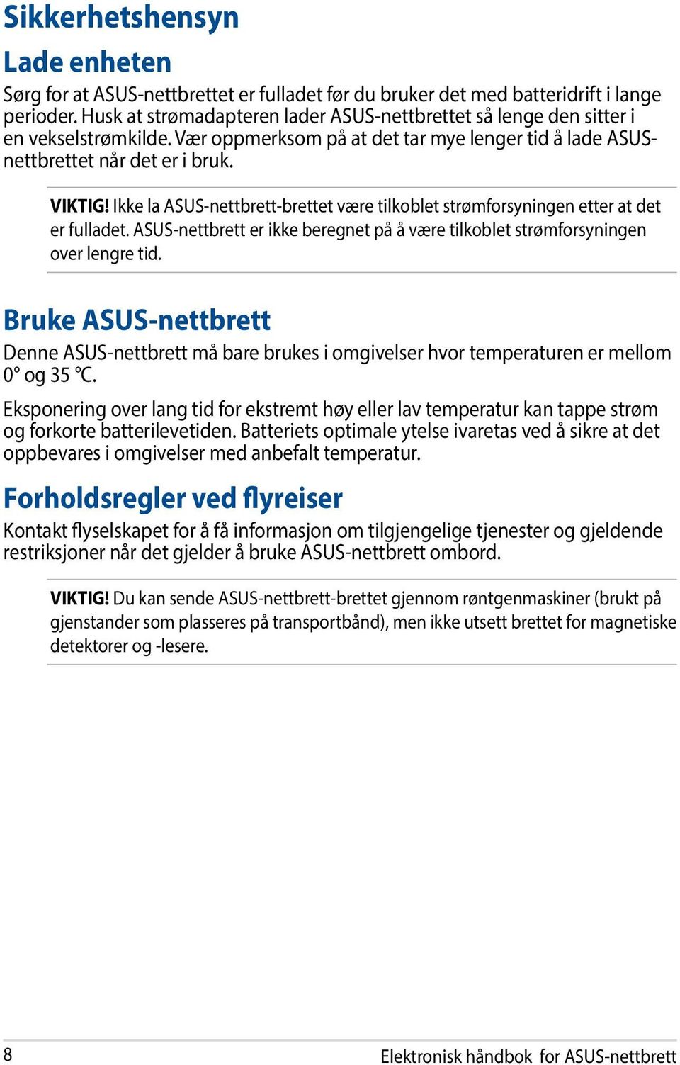 Ikke la ASUS-nettbrett-brettet være tilkoblet strømforsyningen etter at det er fulladet. ASUS-nettbrett er ikke beregnet på å være tilkoblet strømforsyningen over lengre tid.