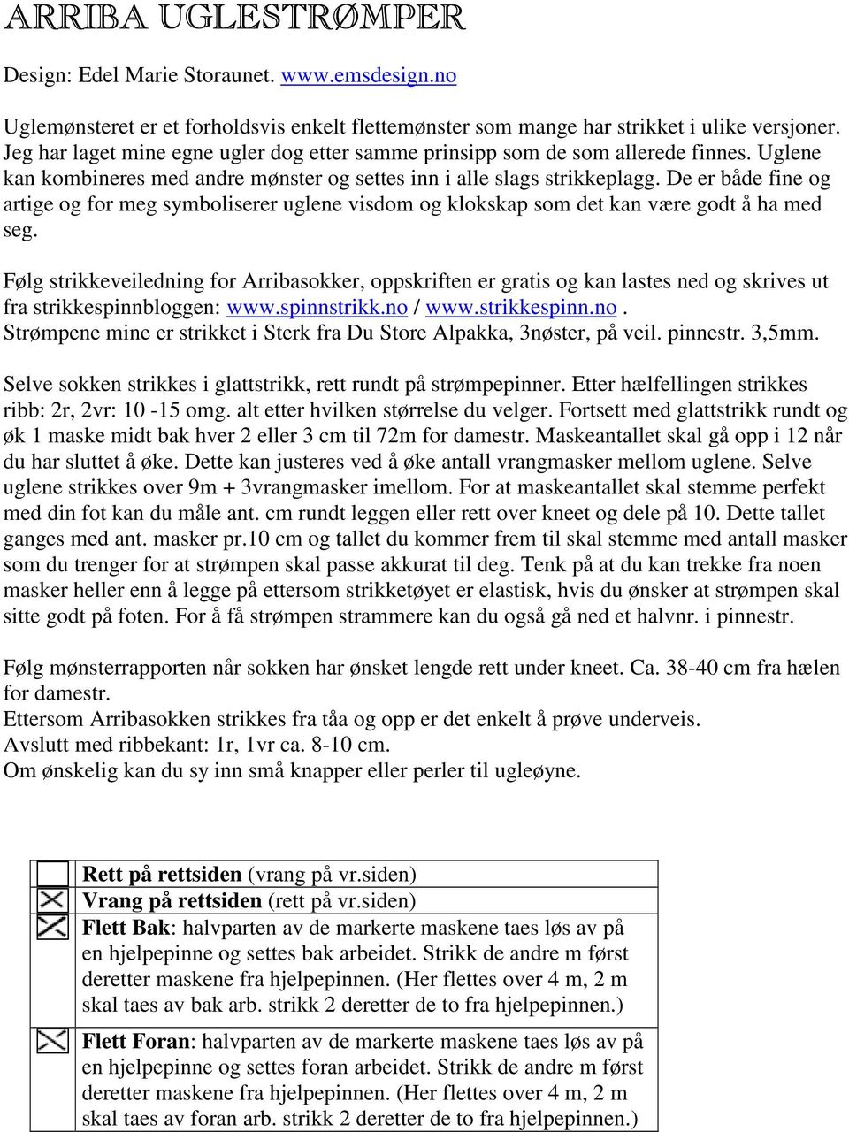 De er både fine og artige og for meg symboliserer uglene visdom og klokskap som det kan være godt å ha med seg.