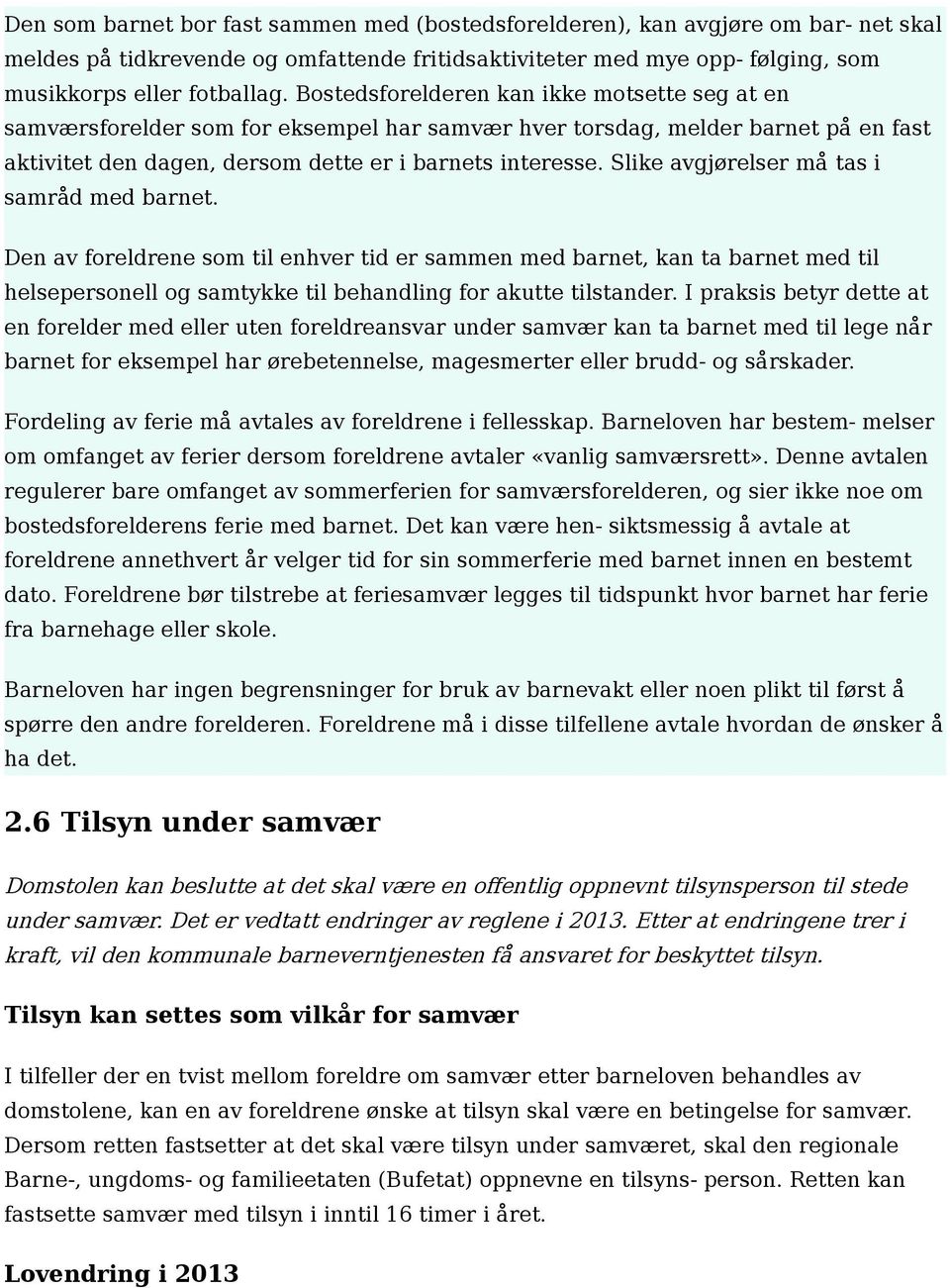 Slike avgjørelser ma tas i samra d med barnet. Den av foreldrene som til enhver tid er sammen med barnet, kan ta barnet med til helsepersonell og samtykke til behandling for akutte tilstander.