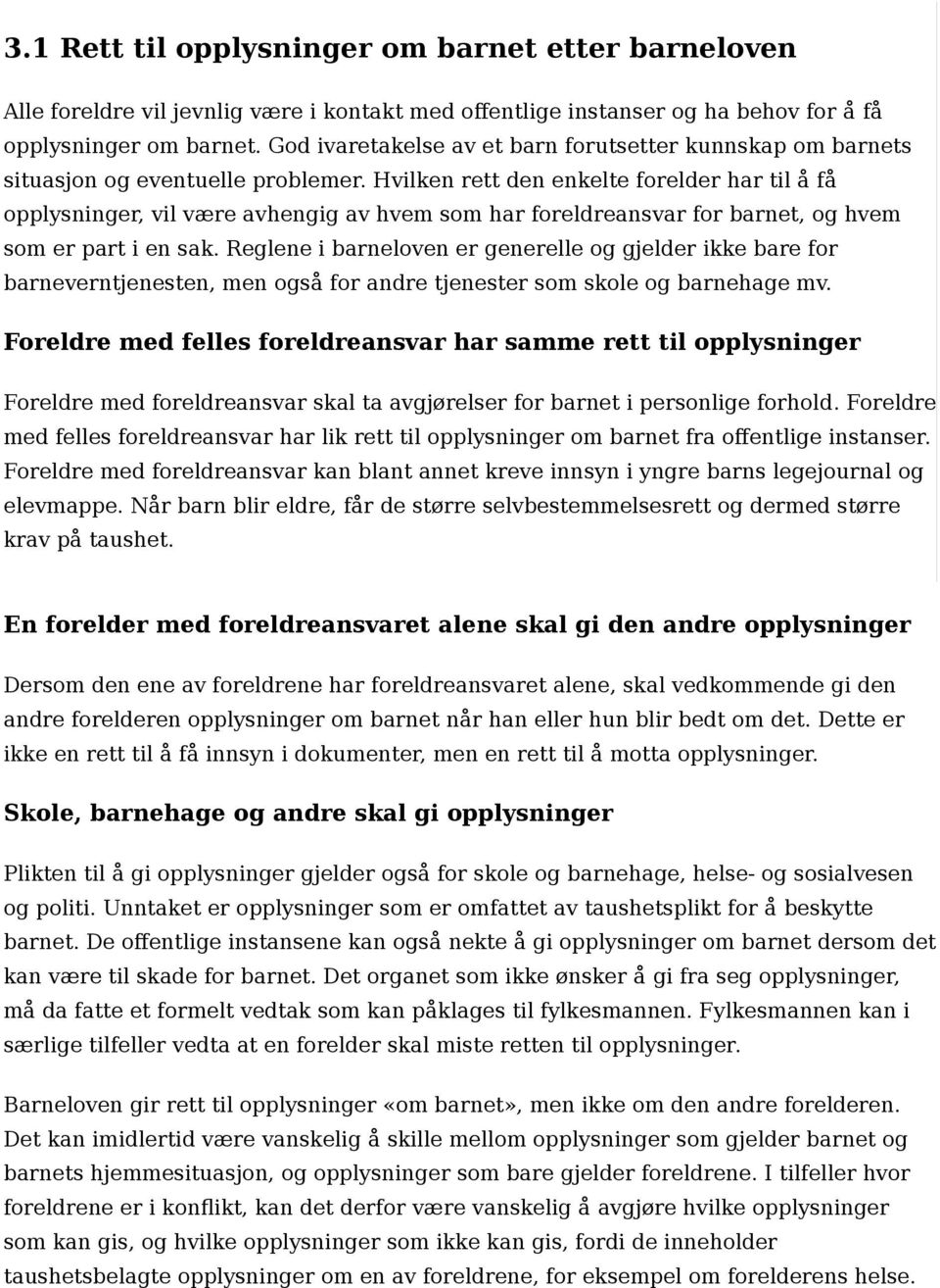 Hvilken rett den enkelte forelder har til a fa opplysninger, vil være avhengig av hvem som har foreldreansvar for barnet, og hvem som er part i en sak.