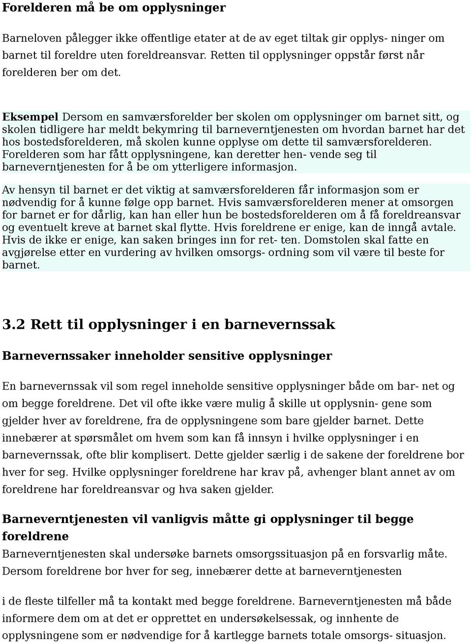 Eksempel Dersom en samværsforelder ber skolen om opplysninger om barnet sitt, og skolen tidligere har meldt bekymring til barneverntjenesten om hvordan barnet har det hos bostedsforelderen, ma skolen