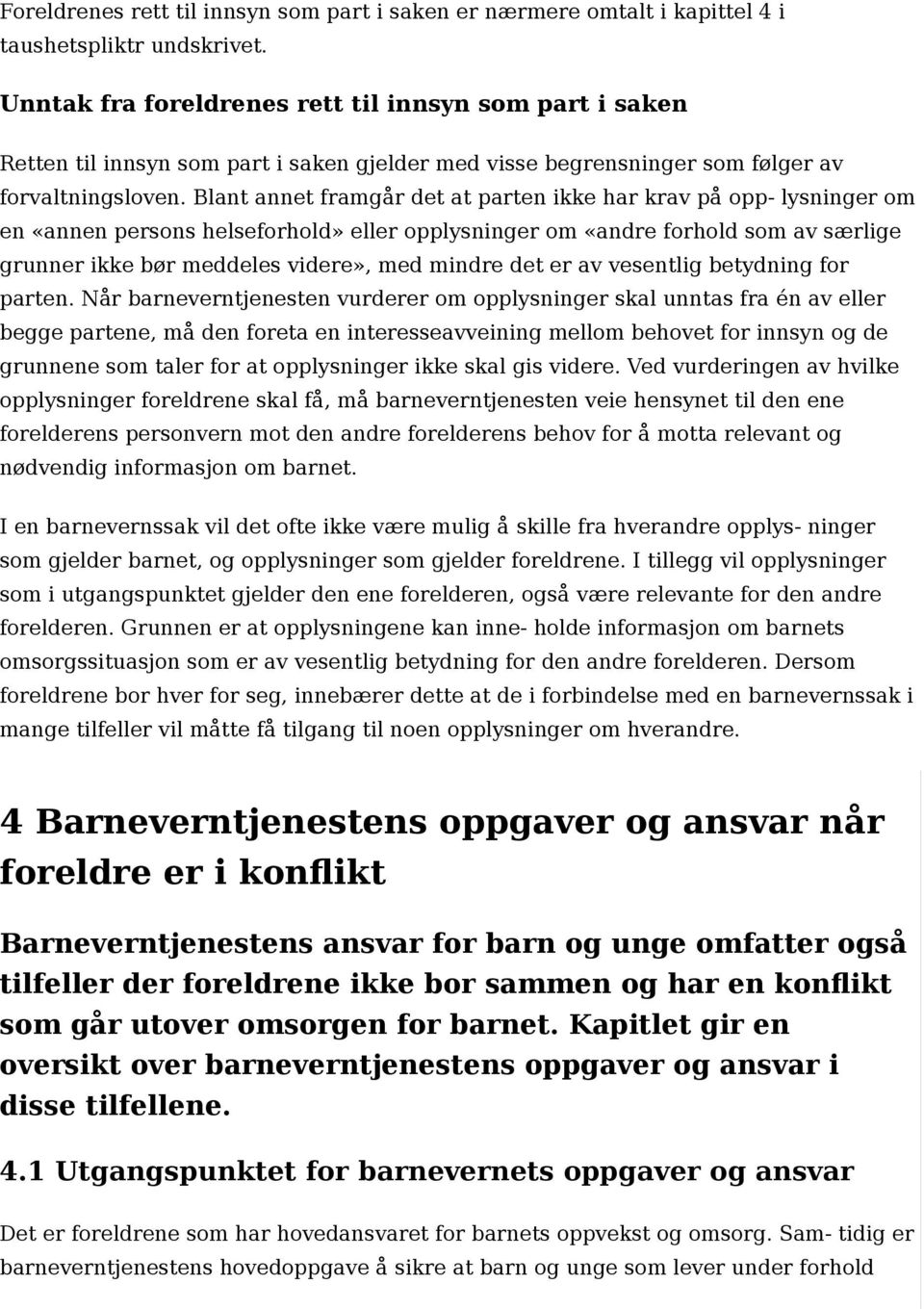 Blant annet framga r det at parten ikke har krav pa opp- lysninger om en «annen persons helseforhold» eller opplysninger om «andre forhold som av særlige grunner ikke bør meddeles videre», med mindre