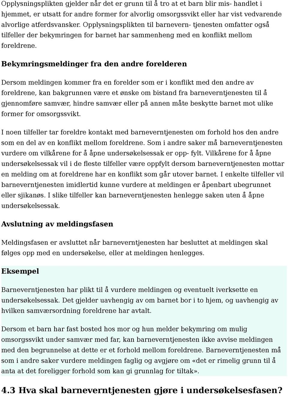 Bekymringsmeldinger fra den andre forelderen Dersom meldingen kommer fra en forelder som er i konflikt med den andre av foreldrene, kan bakgrunnen være et ønske om bistand fra barneverntjenesten til