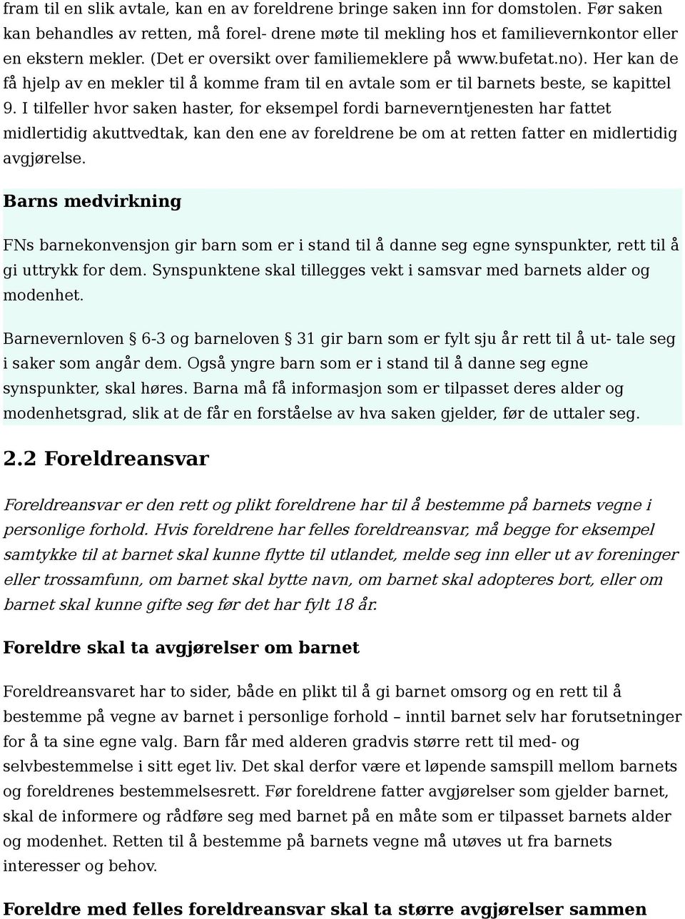 I tilfeller hvor saken haster, for eksempel fordi barneverntjenesten har fattet midlertidig akuttvedtak, kan den ene av foreldrene be om at retten fatter en midlertidig avgjørelse.