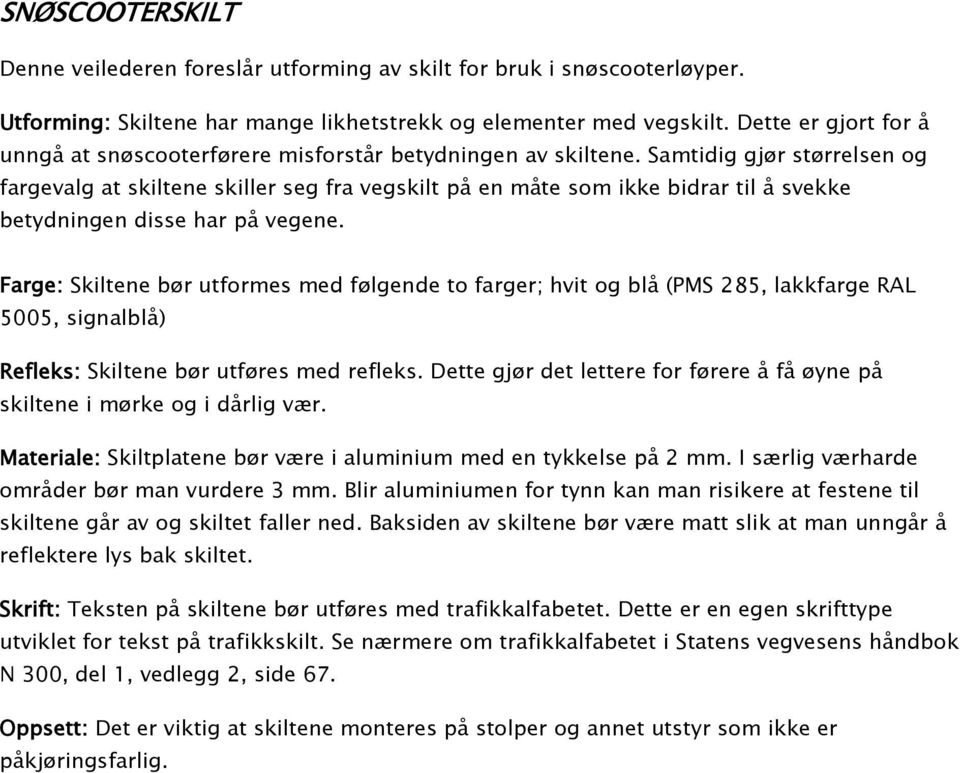 Samtidig gjør størrelsen og fargevalg at skiltene skiller seg fra vegskilt på en måte som ikke bidrar til å svekke betydningen disse har på vegene.