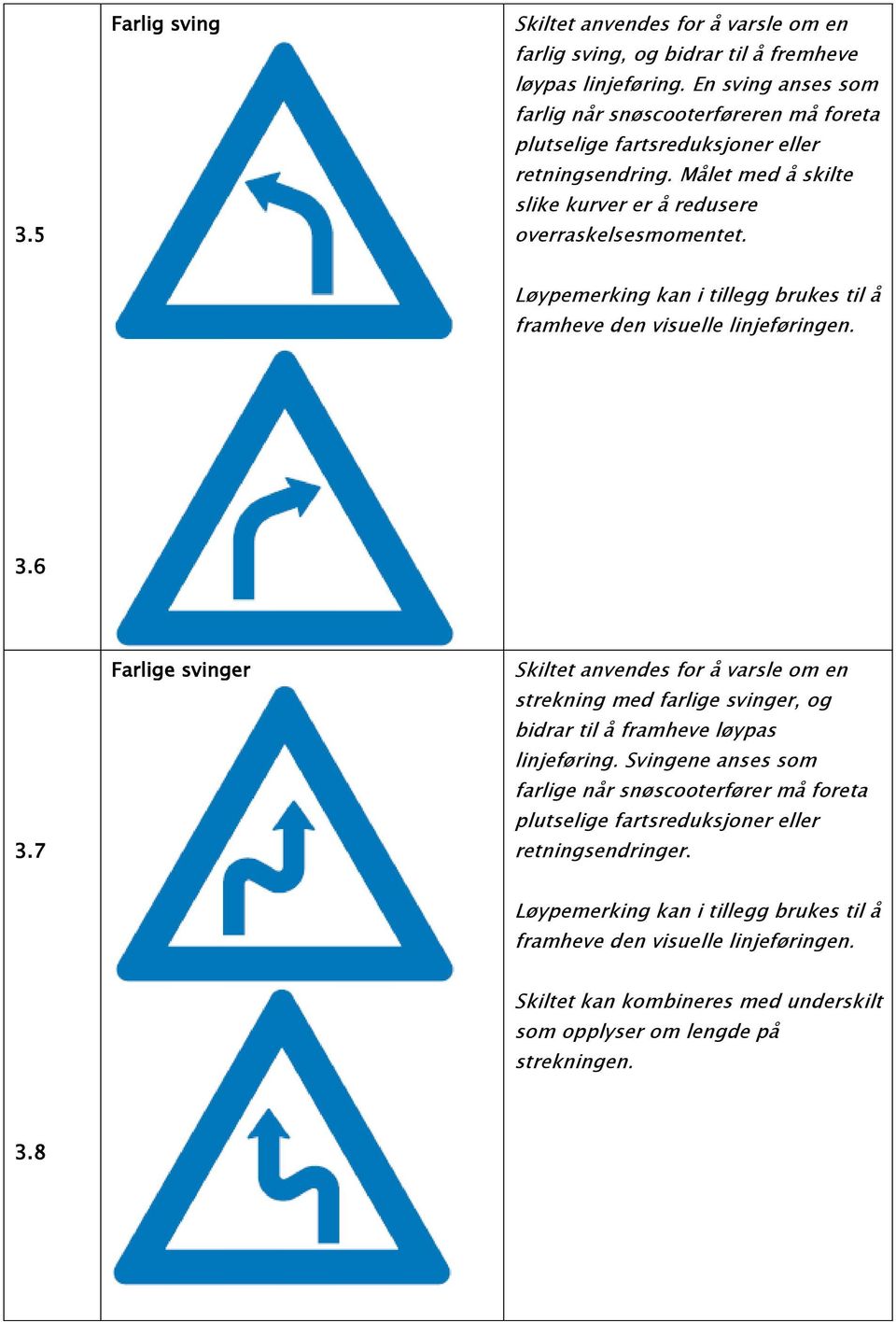 Løypemerking kan i tillegg brukes til å framheve den visuelle linjeføringen. 3.6 3.