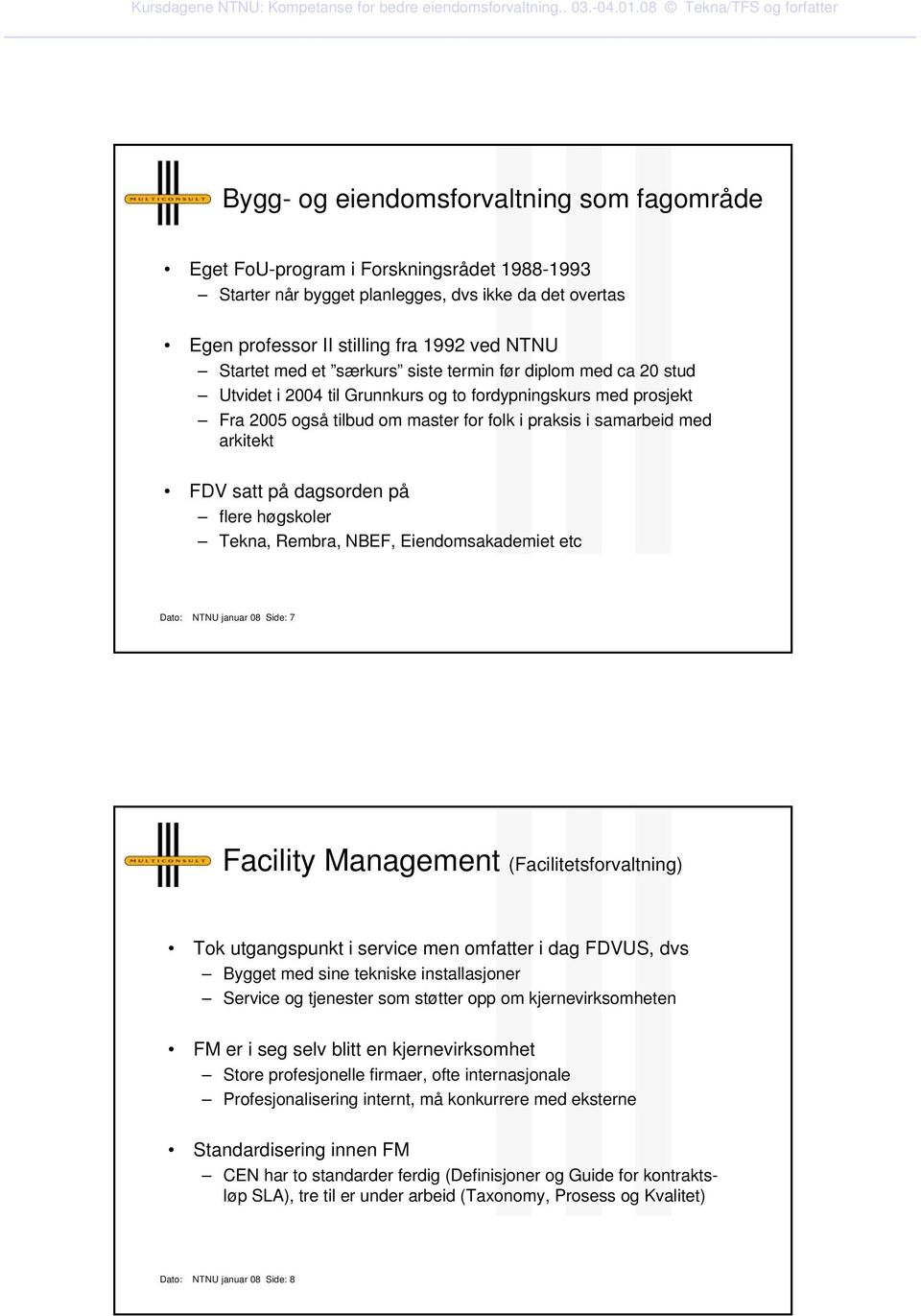 på dagsorden på flere høgskoler Tekna, Rembra, NBEF, Eiendomsakademiet etc Dato: NTNU januar 08 Side: 7 Facility Management (Facilitetsforvaltning) Tok utgangspunkt i service men omfatter i dag