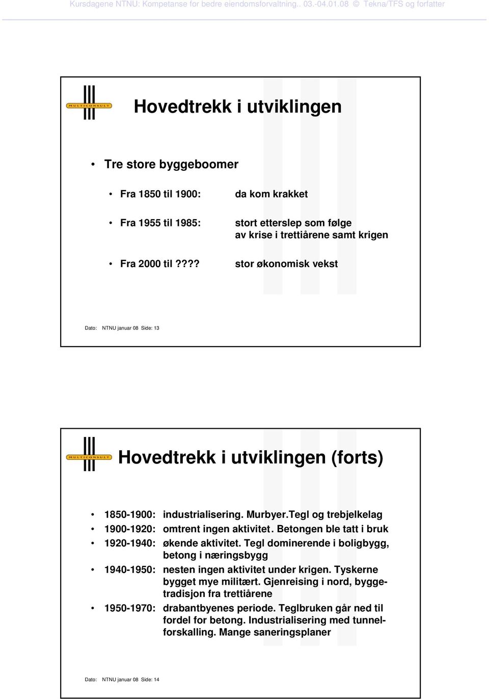 Betongen ble tatt i bruk 1920-1940: økende aktivitet. Tegl dominerende i boligbygg, betong i næringsbygg 1940-1950: nesten ingen aktivitet under krigen. Tyskerne bygget mye militært.