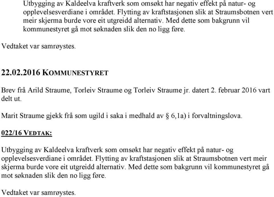 2016 KOMMUNESTYRET Brev frå Arild Straume, Torleiv Straume og Torleiv Straume jr. datert 2. februar 2016 vart delt ut. Marit Straume gjekk frå som ugild i saka i medhald av 6,1a) i forvaltningslova.