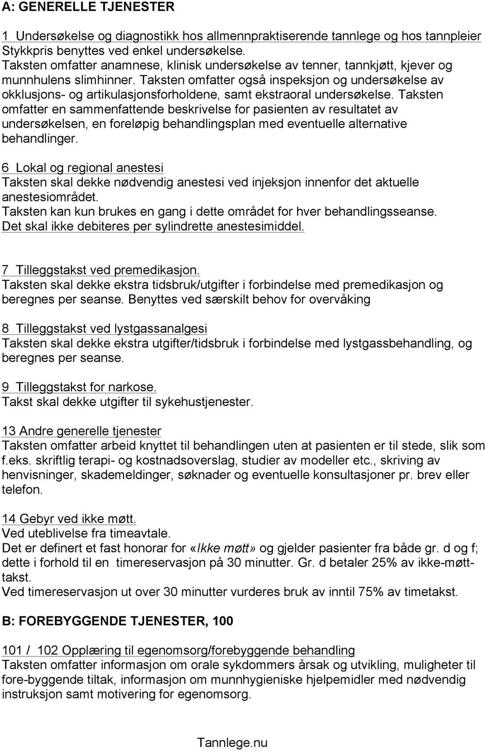 Taksten omfatter også inspeksjon og undersøkelse av okklusjons- og artikulasjonsforholdene, samt ekstraoral undersøkelse.