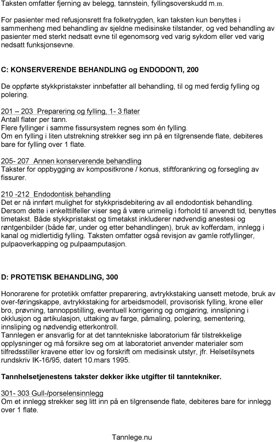 m. For pasienter med refusjonsrett fra folketrygden, kan taksten kun benyttes i sammenheng med behandling av sjeldne medisinske tilstander, og ved behandling av pasienter med sterkt nedsatt evne til