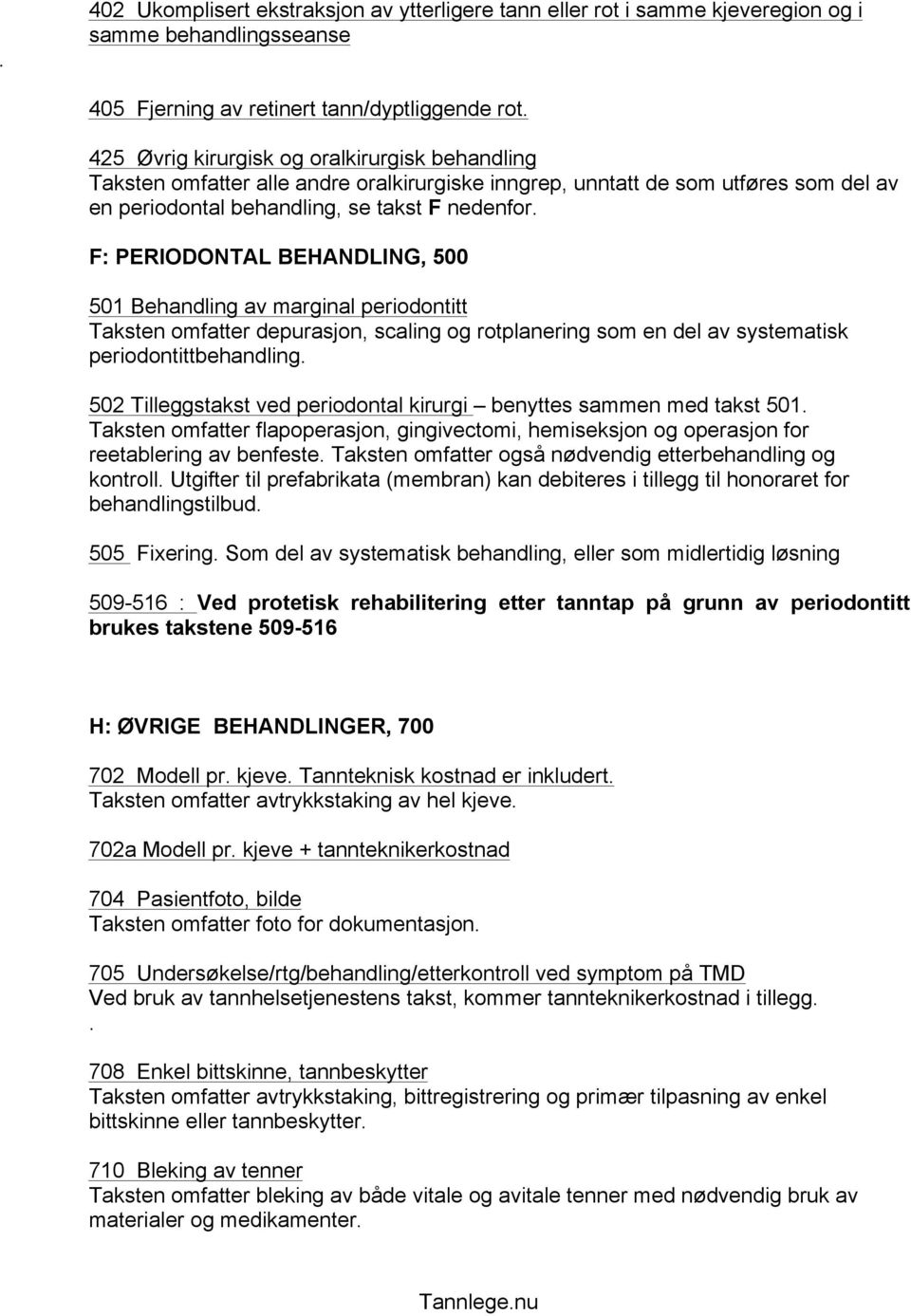 F: PERIODONTAL BEHANDLING, 500 501 Behandling av marginal periodontitt Taksten omfatter depurasjon, scaling og rotplanering som en del av systematisk periodontittbehandling.