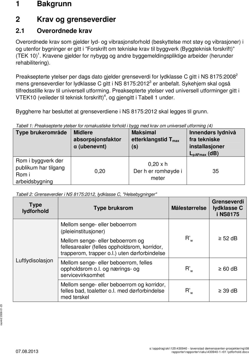 forskrift) (TEK 10) 1. Kravene gjelder for nybygg og andre byggemeldingspliktige arbeider (herunder rehabilitering).