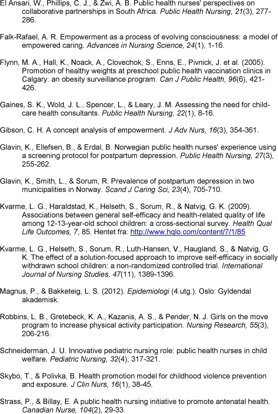 et al. (2005). Promotion of healthy weights at preschool public health vaccination clinics in Calgary: an obesity surveillance program. Can J Public Health, 96(6), 421-426. Gaines, S. K., Wold, J. L.