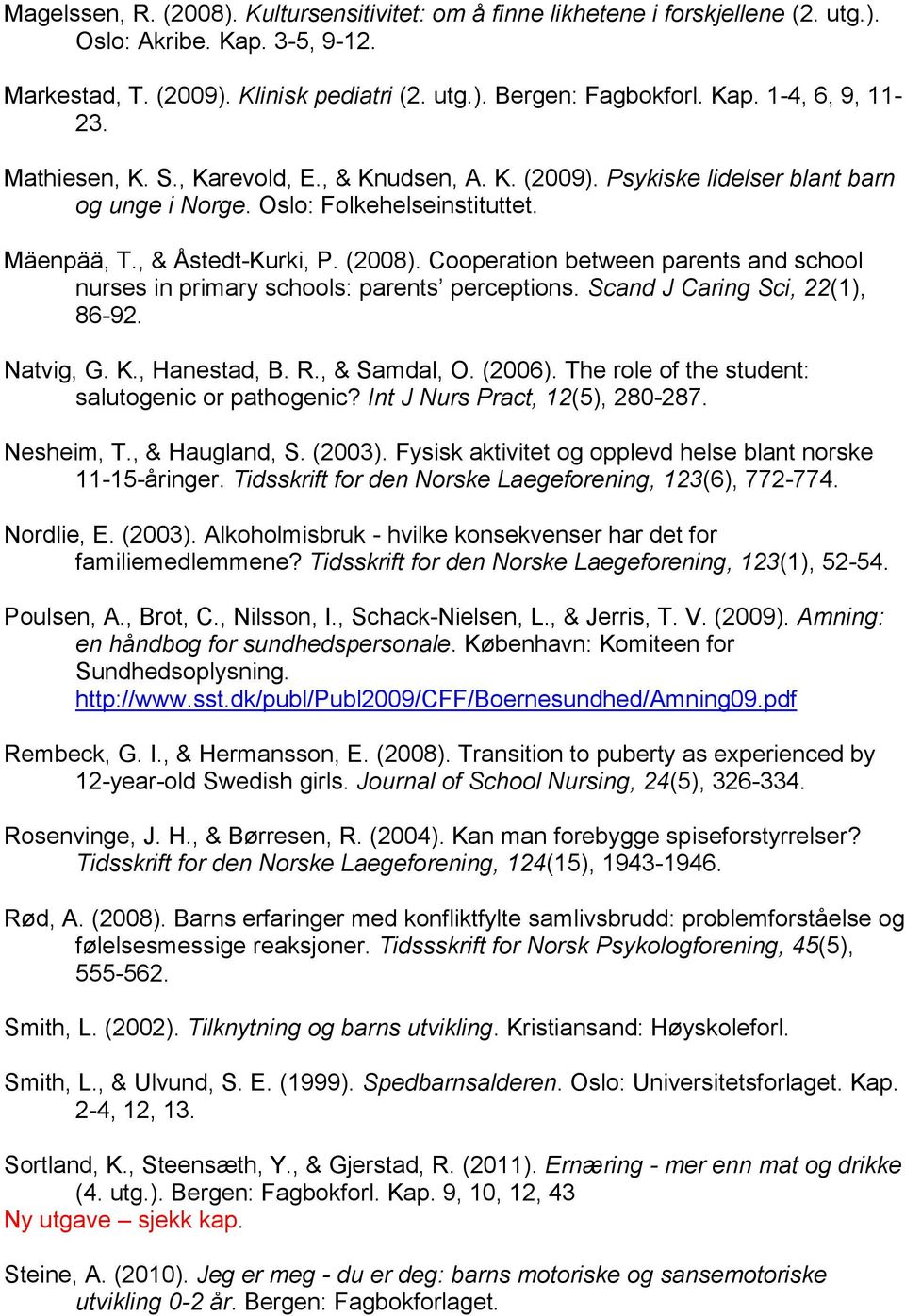 Cooperation between parents and school nurses in primary schools: parents perceptions. Scand J Caring Sci, 22(1), 86-92. Natvig, G. K., Hanestad, B. R., & Samdal, O. (2006).