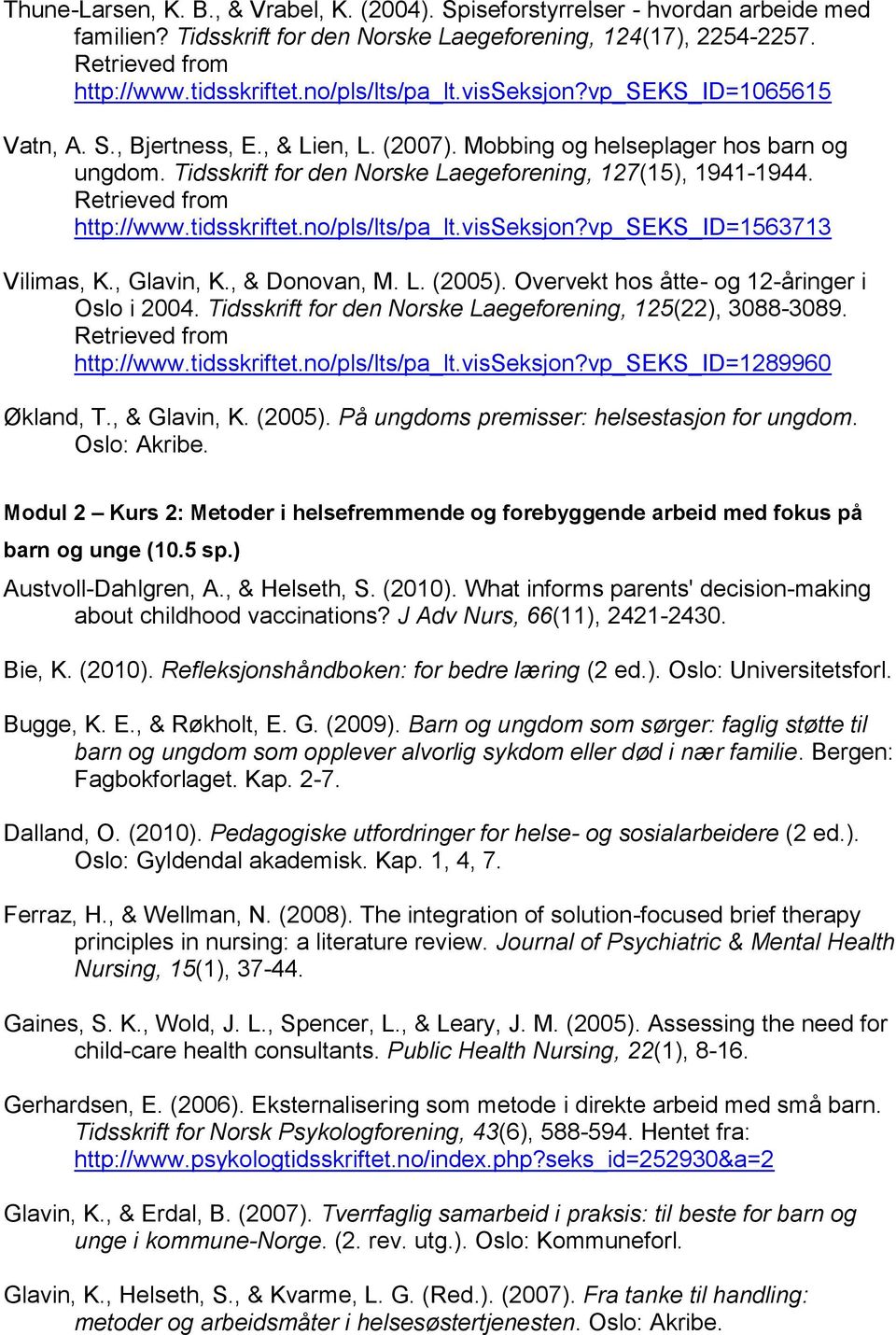 Retrieved from http://www.tidsskriftet.no/pls/lts/pa_lt.visseksjon?vp_seks_id=1563713 Vilimas, K., Glavin, K., & Donovan, M. L. (2005). Overvekt hos åtte- og 12-åringer i Oslo i 2004.