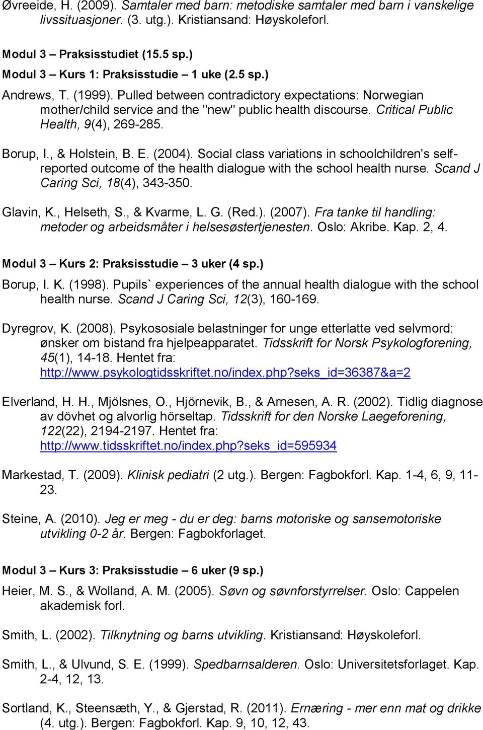 Critical Public Health, 9(4), 269-285. Borup, I., & Holstein, B. E. (2004). Social class variations in schoolchildren's selfreported outcome of the health dialogue with the school health nurse.