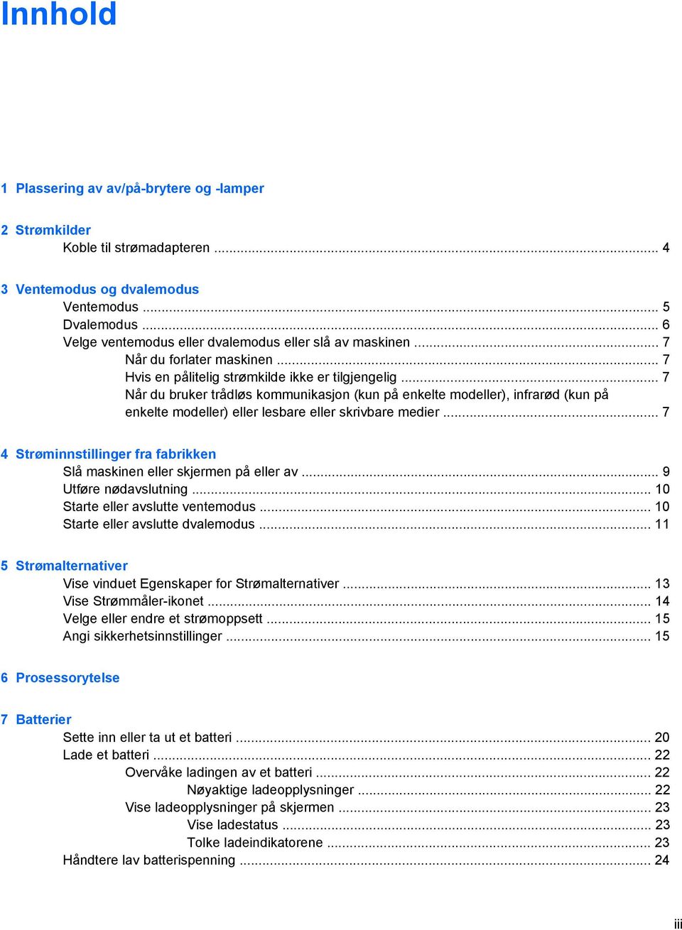 .. 7 Når du bruker trådløs kommunikasjon (kun på enkelte modeller), infrarød (kun på enkelte modeller) eller lesbare eller skrivbare medier.