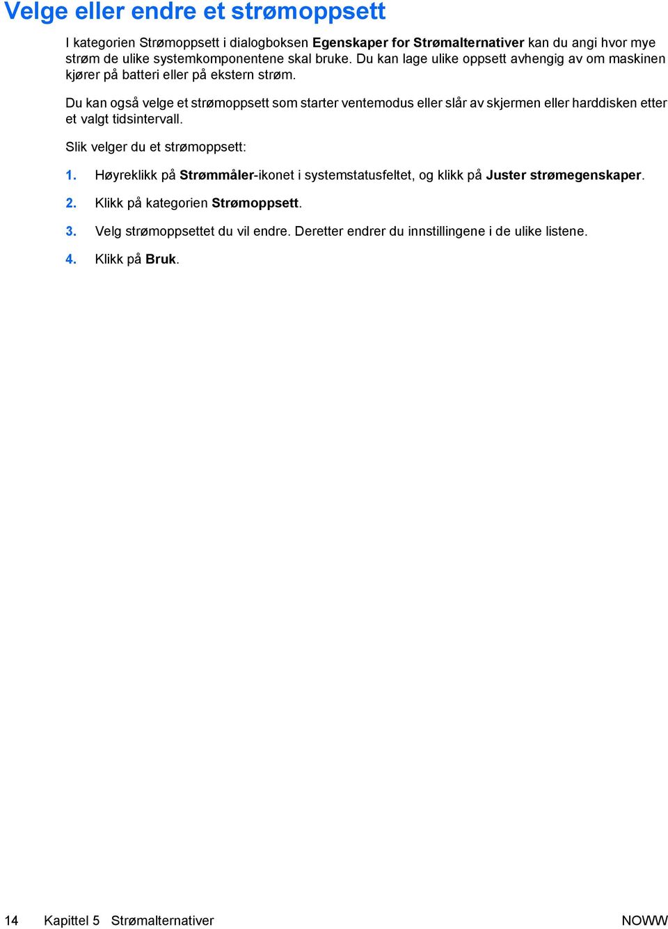 Du kan også velge et strømoppsett som starter ventemodus eller slår av skjermen eller harddisken etter et valgt tidsintervall. Slik velger du et strømoppsett: 1.