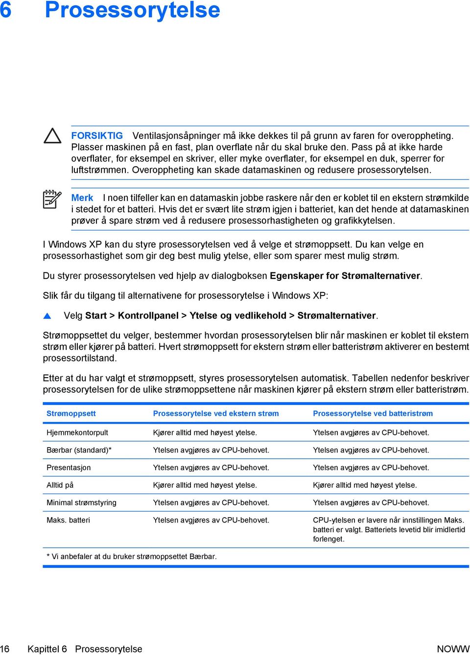 Merk I noen tilfeller kan en datamaskin jobbe raskere når den er koblet til en ekstern strømkilde i stedet for et batteri.