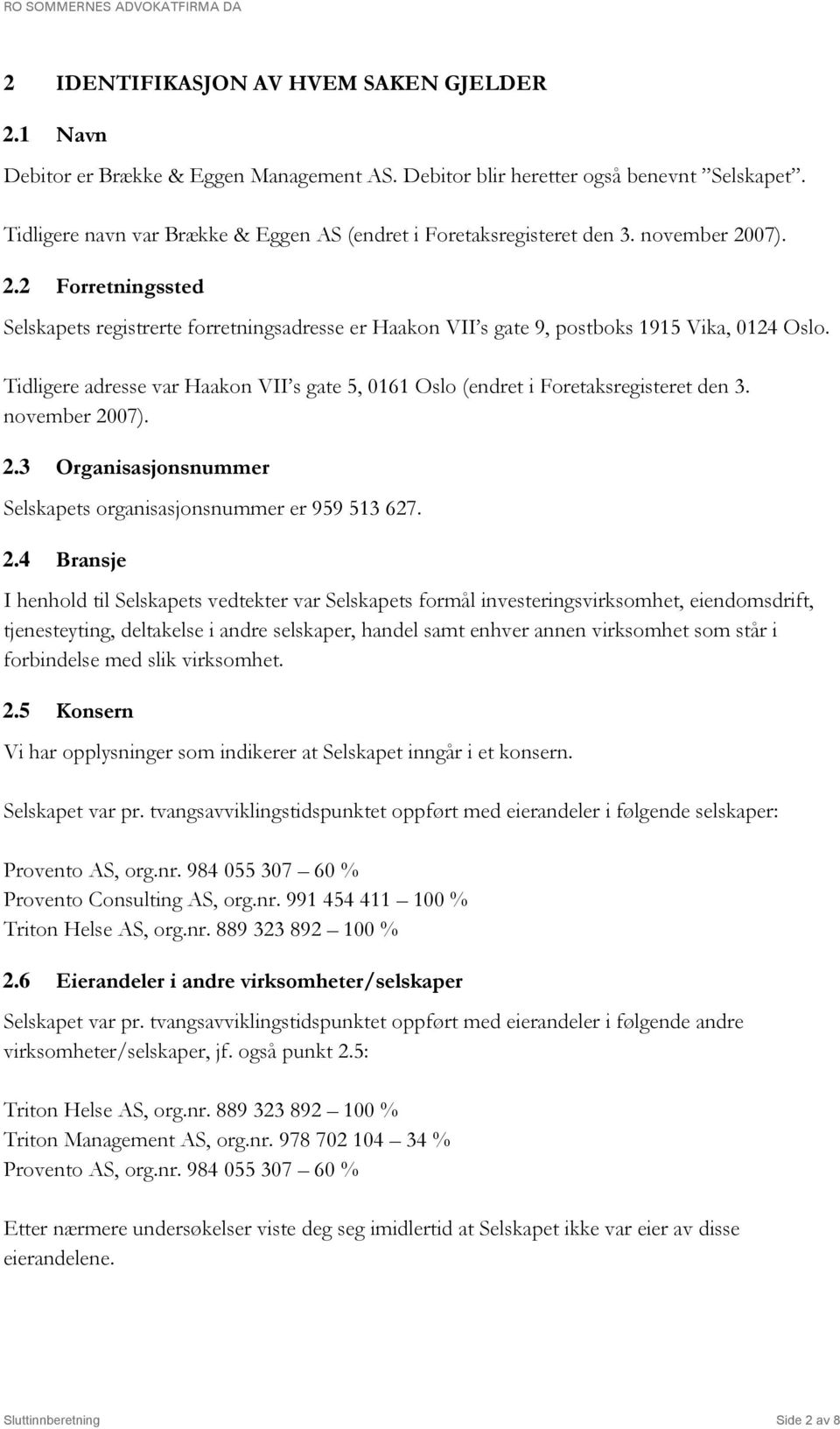 Tidligere adresse var Haakon VII s gate 5, 0161 Oslo (endret i Foretaksregisteret den 3. november 20