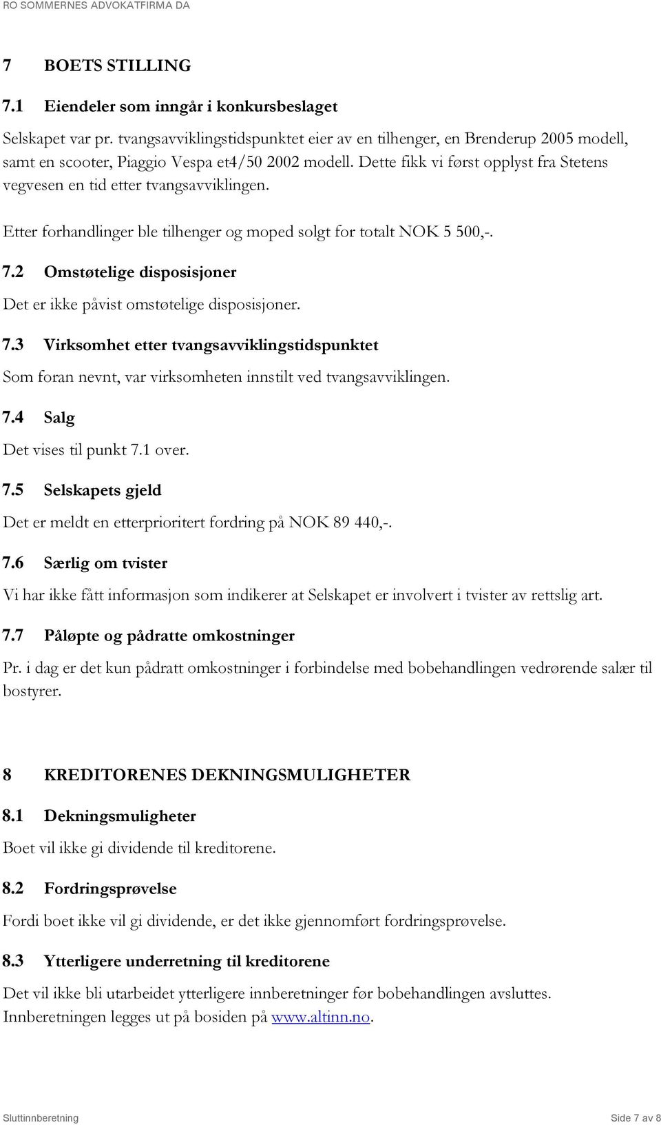 Dette fikk vi først opplyst fra Stetens vegvesen en tid etter tvangsavviklingen. Etter forhandlinger ble tilhenger og moped solgt for totalt NOK 5 500,-. 7.