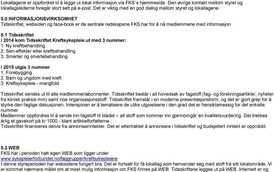 1 Tidsskriftet I 2014 kom Tidsskriftet Kreftsykepleie ut med 3 nummer: 1. Ny kreftbehandling 2. Sen-effekter etter kreftbehandling 3. Smerter og smertebehandling I 2015 utgis 3 nummer 1.