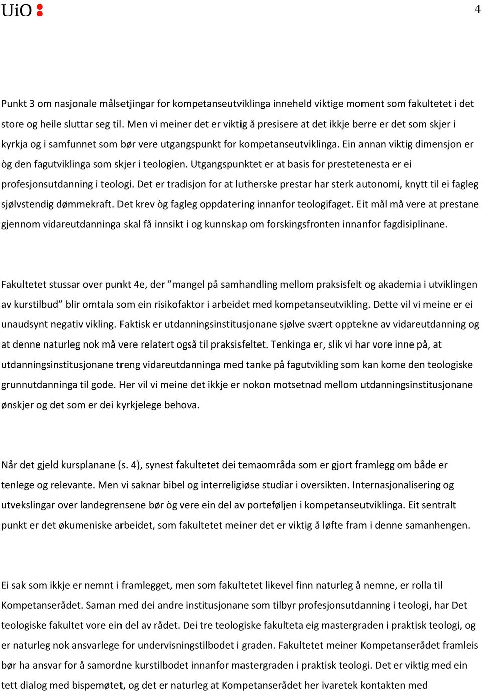 Ein annan viktig dimensjon er òg den fagutviklinga som skjer i teologien. Utgangspunktet er at basis for prestetenesta er ei profesjonsutdanning i teologi.