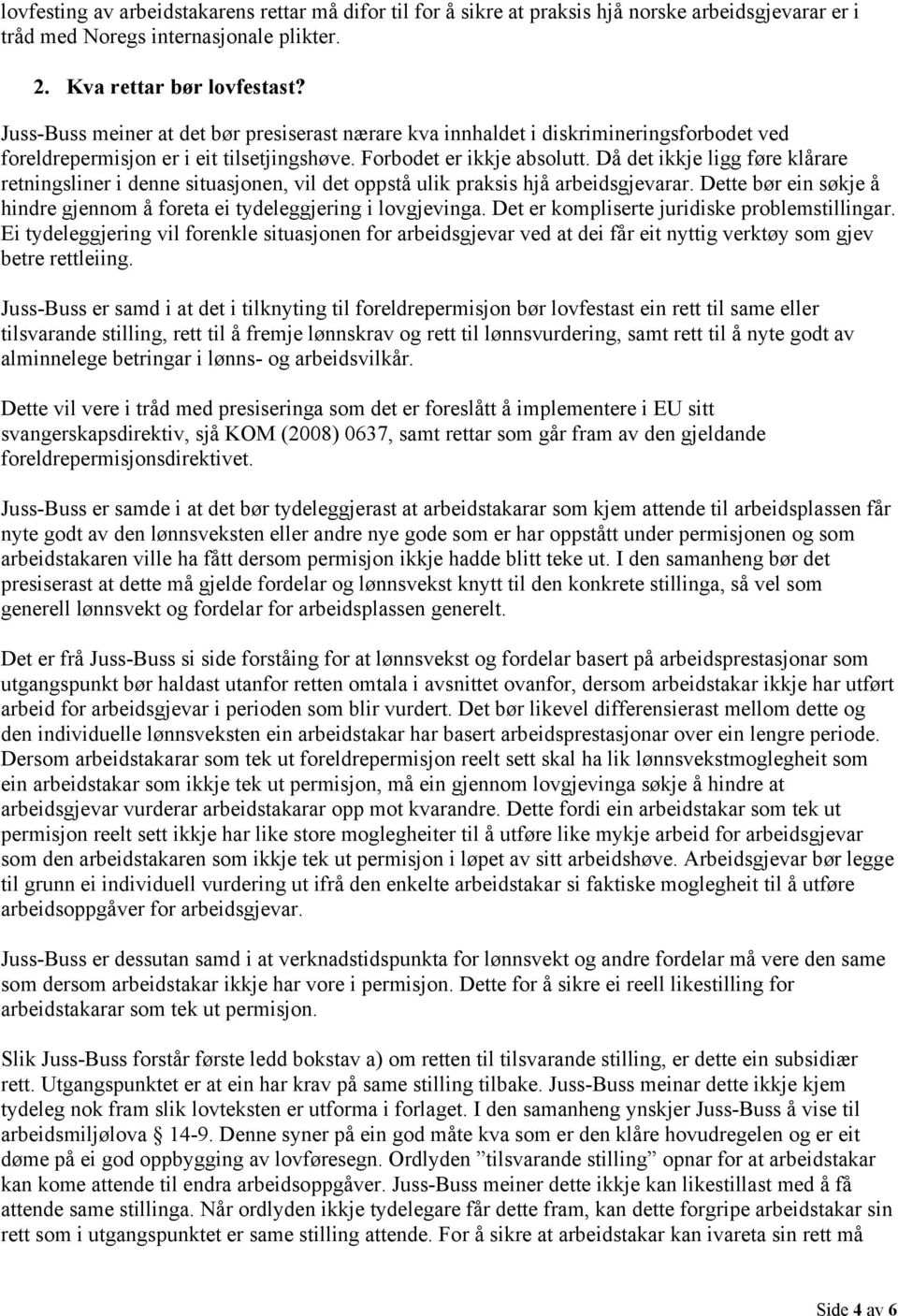 Då det ikkje ligg føre klårare retningsliner i denne situasjonen, vil det oppstå ulik praksis hjå arbeidsgjevarar. Dette bør ein søkje å hindre gjennom å foreta ei tydeleggjering i lovgjevinga.