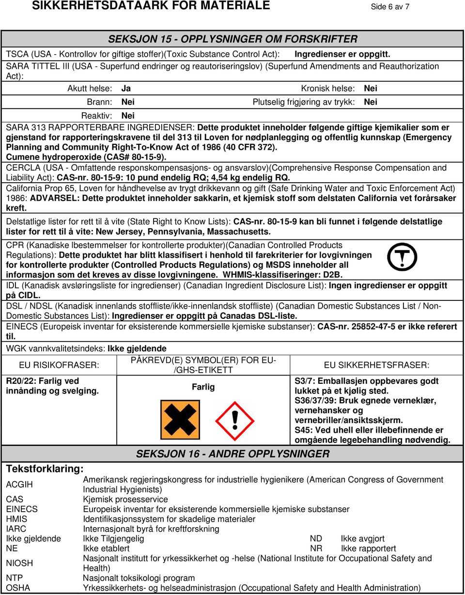 Reaktiv: Nei SARA 313 RAPPORTERBARE INGREDIENSER: Dette produktet inneholder følgende giftige kjemikalier som er gjenstand for rapporteringskravene til del 313 til Loven for nødplanlegging og