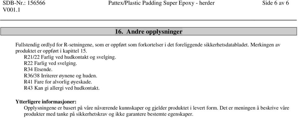 Merkingen av produktet er oppført i kapittel 15. R21/22 Farlig ved hudkontakt og svelging. R22 Farlig ved svelging. R34 Etsende. R36/38 Irriterer øynene og huden.