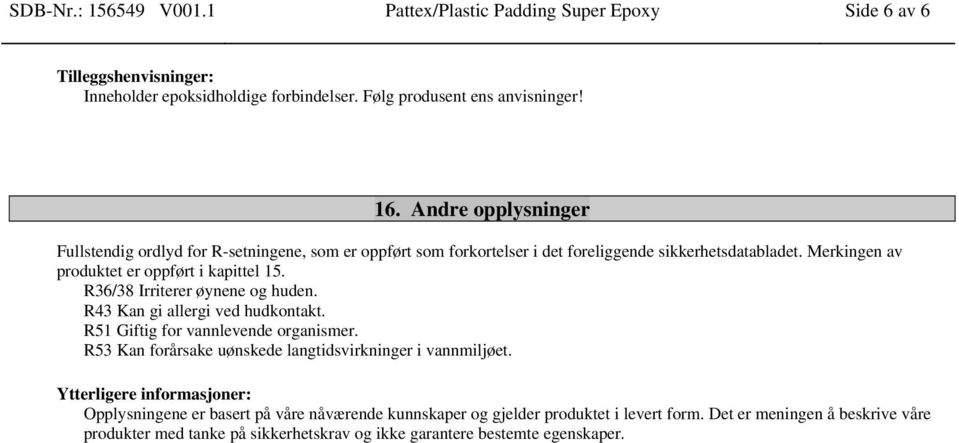 R36/38 Irriterer øynene og huden. R43 Kan gi allergi ved hudkontakt. R51 Giftig for vannlevende organismer. R53 Kan forårsake uønskede langtidsvirkninger i vannmiljøet.