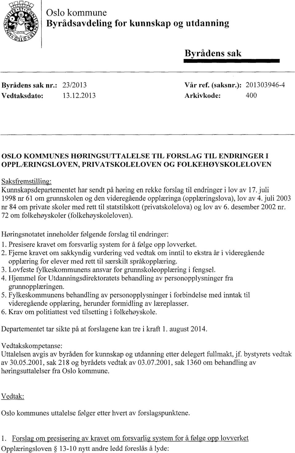 rekke forslag til endringer i lov av 17. juli 1998 nr 61 om grunnskolen og den videregående opplæringa (opplæringslova), lov av 4.