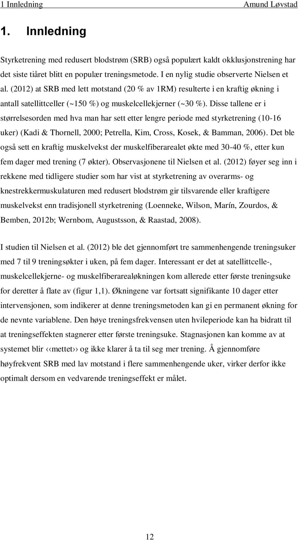 Disse tallene er i størrelsesorden med hva man har sett etter lengre periode med styrketrening (10-16 uker) (Kadi & Thornell, 2000; Petrella, Kim, Cross, Kosek, & Bamman, 2006).